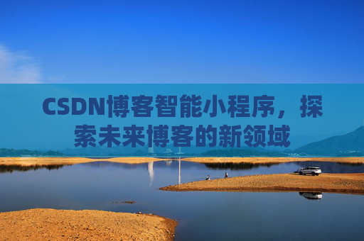 CSDN博客智能小程序，探索未来博客的新领域